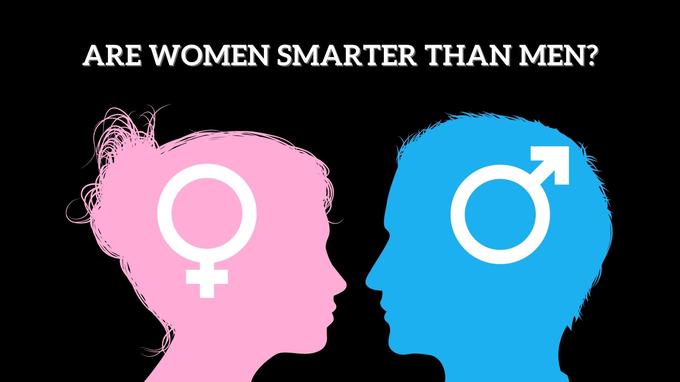 Are Women Smarter Than Men? - The Latest Study Report