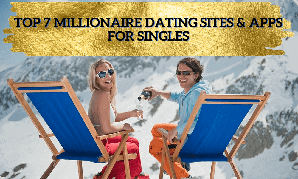 Top 7 Millionaire Dating Sites & Apps For Singles