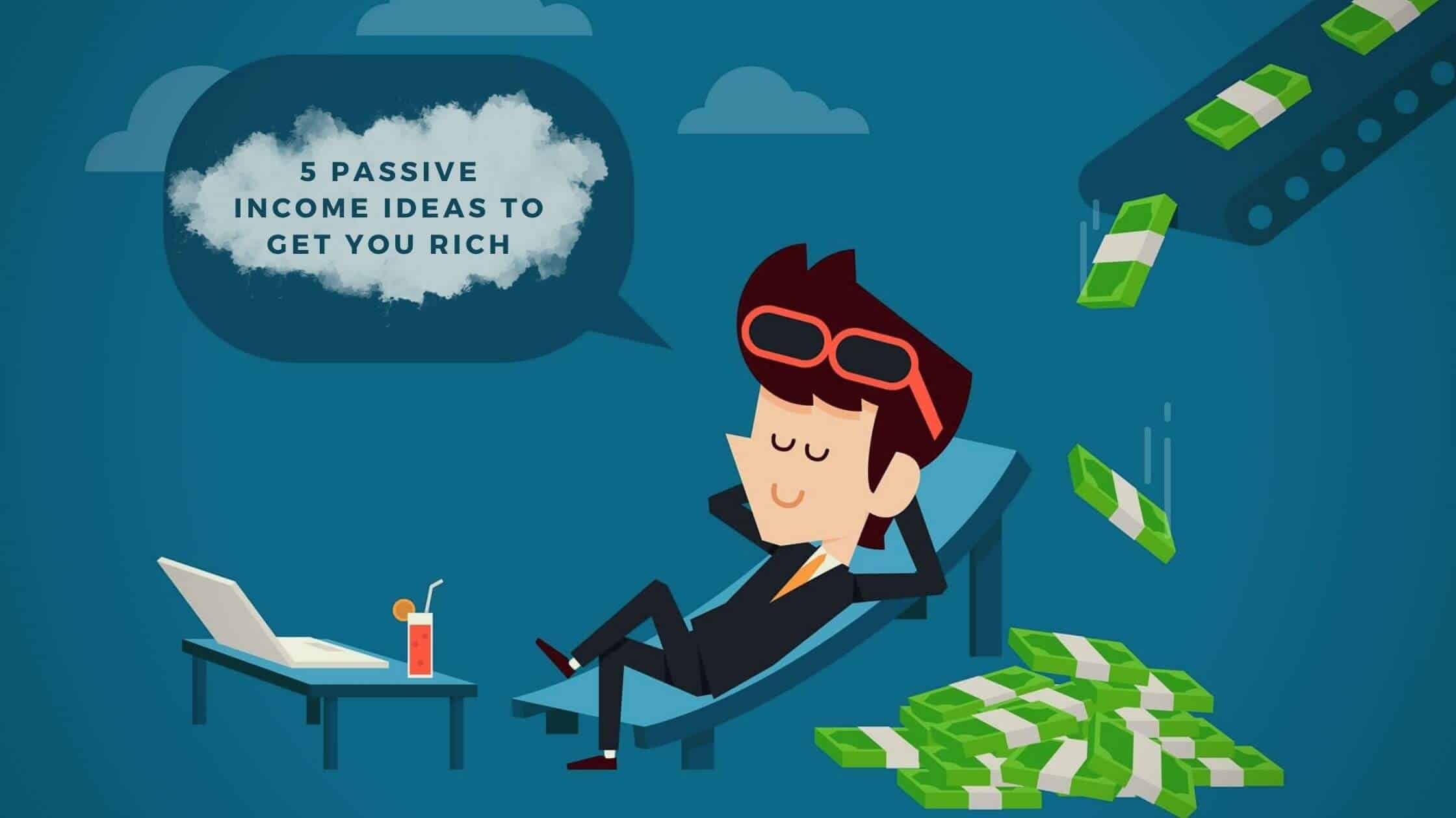 5 Passive Income Ideas To Get You Rich Your Guide Is Here