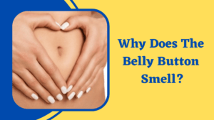 Why Does The Belly Button Smell, And How To Clean It?