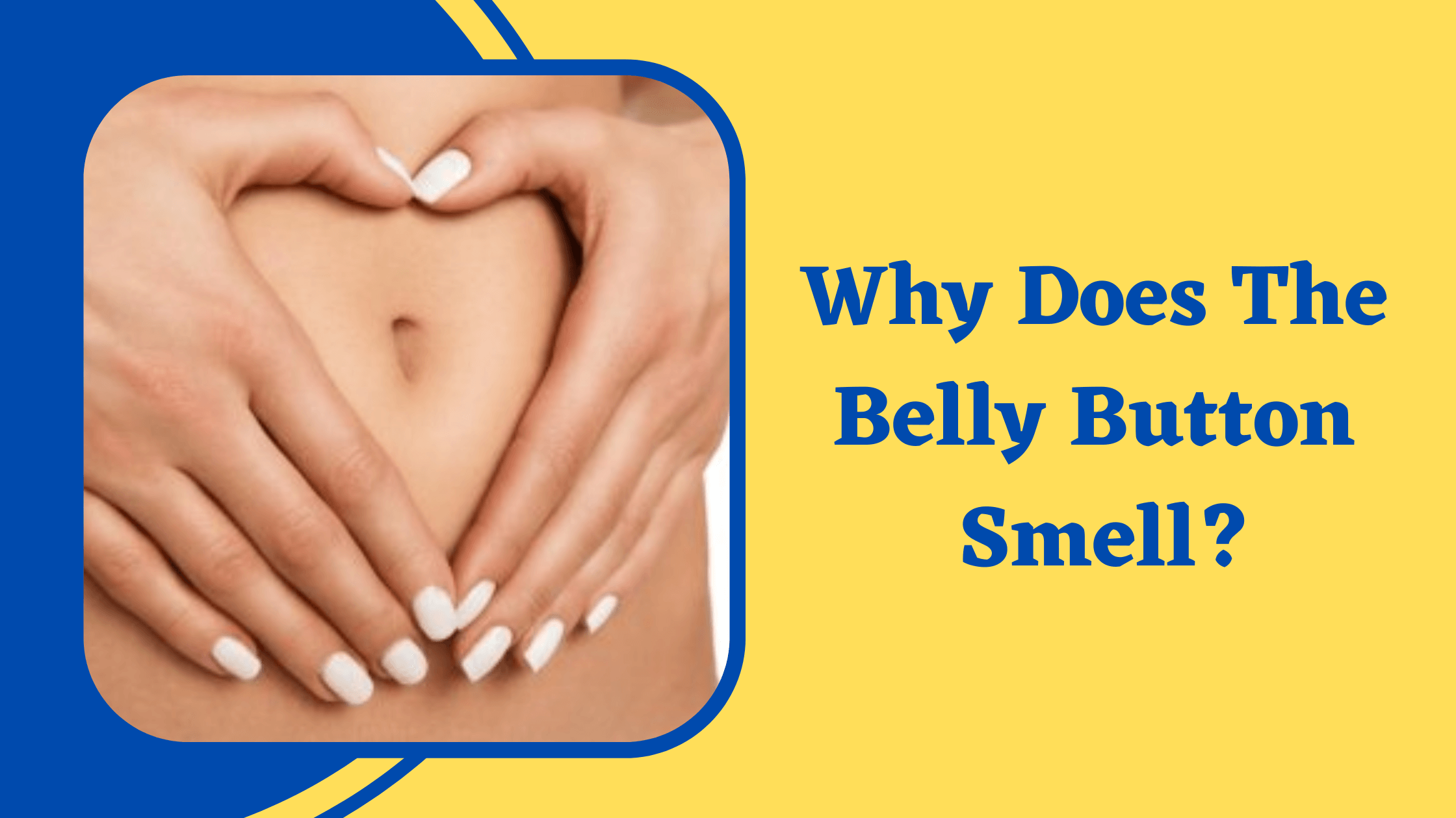 Why Does The Belly Button Smell Reasons And Remedies 