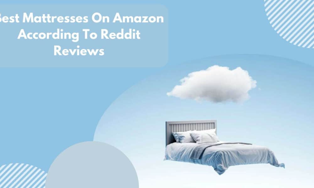 Best Mattresses On Amazon According To Reddit Reviews