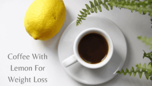 Coffee With Lemon For Weight Loss – Does It Really Work?