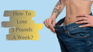 How To Lose 3 Pounds A Week? – Top 10 Strategies To Follow!