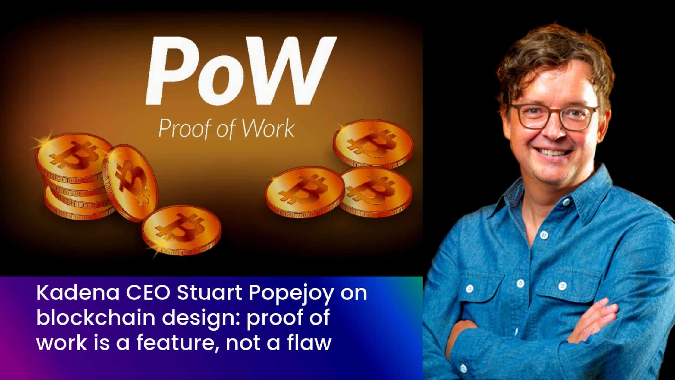  Proof-Of-Work Is A Feature, Not A Flaw Says Kadena CEO Stuart Popejoy On Blockchain Design