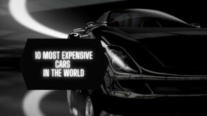 10 Most Expensive Cars In The World: IMPOSSIBLE TO BELIEVE!