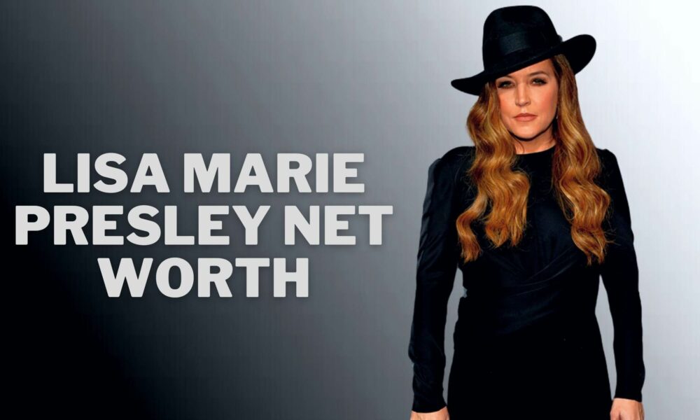 Lisa Marie Presley Net Worth 2023 Know More