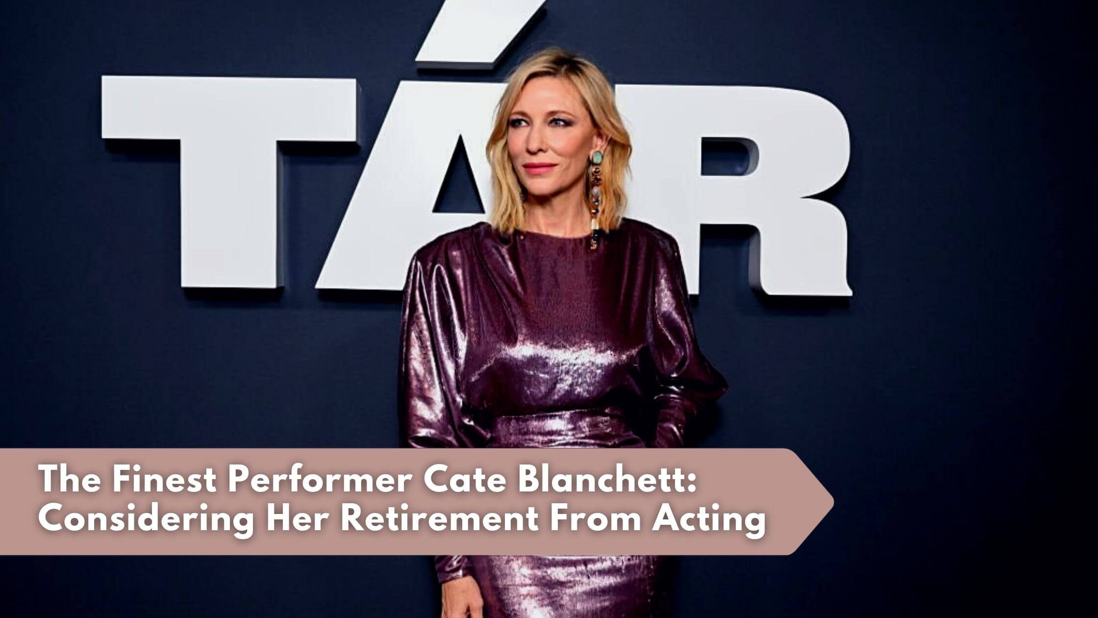 The Finest Performer Cate Blanchett Considering Her Retirement From Acting