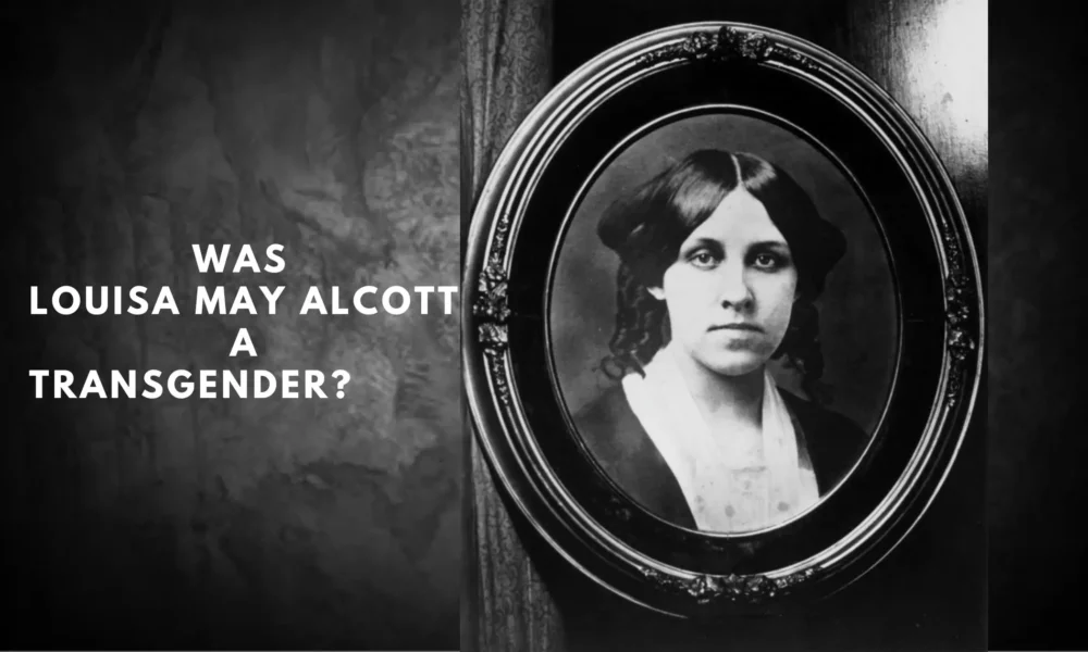 Was Louisa May Alcott A Transgender Man Know The Truth Behind New York Times Claims!