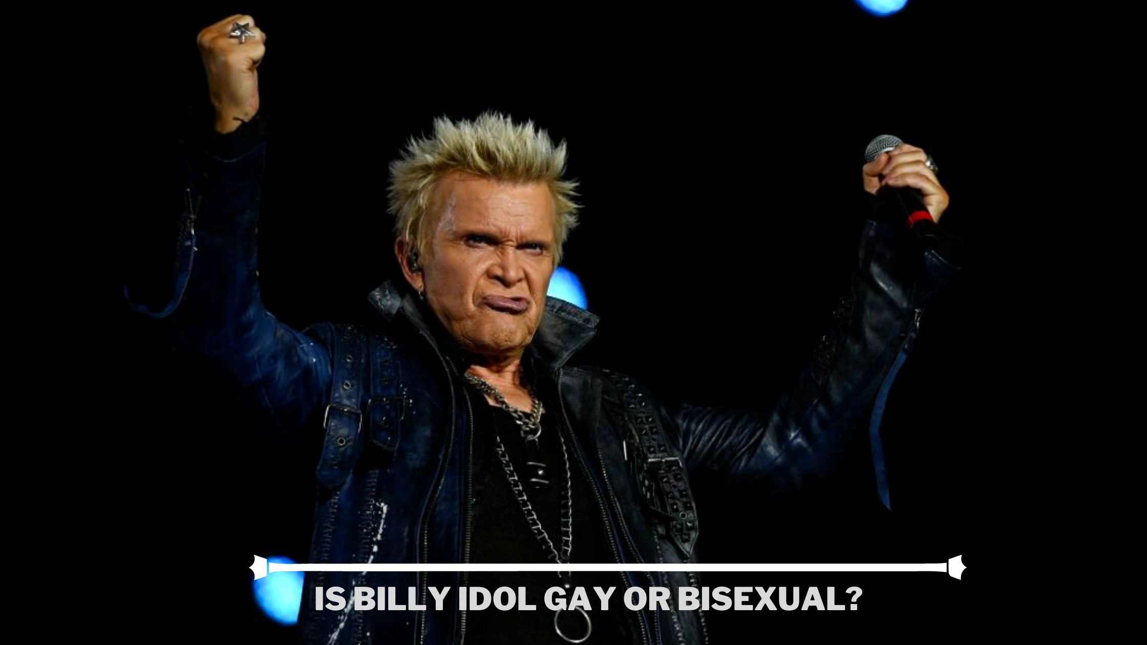 Is Billy Idol Gay Or Bisexual A Deep Dive Into His Sexuality