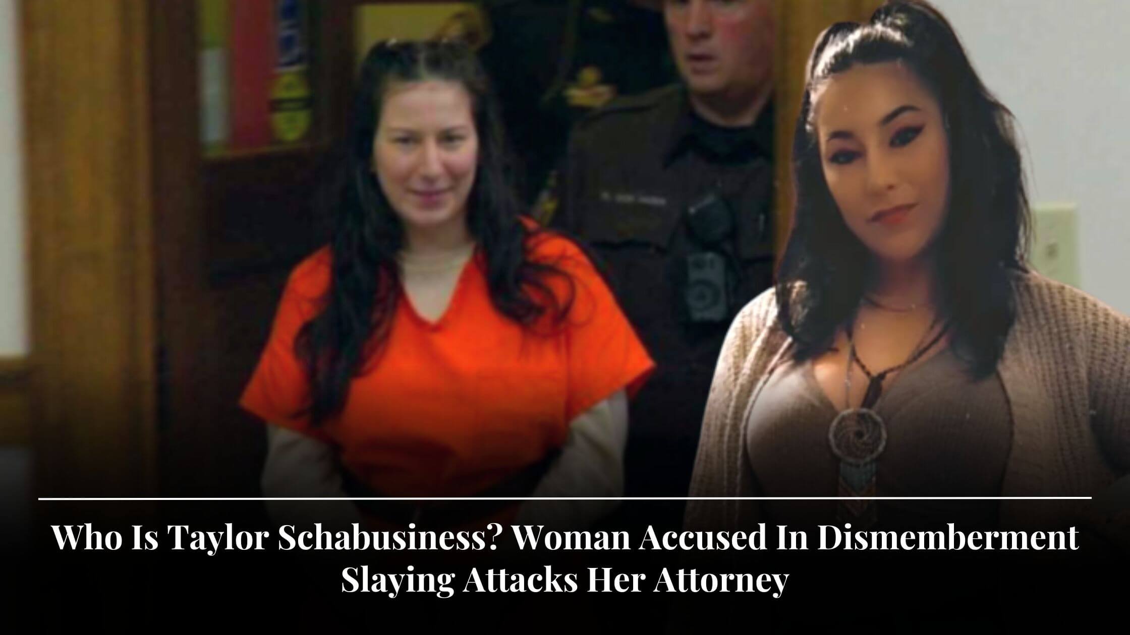 Taylor Schabusiness Woman Accused In Dismemberment Slaying Attacks Her Attorney