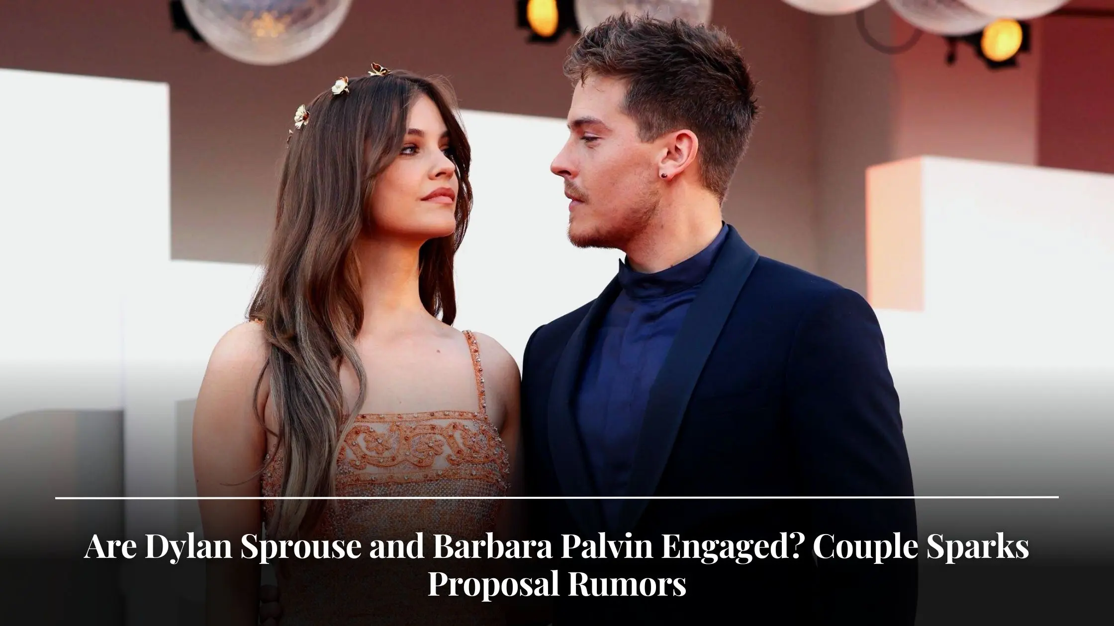 Are Dylan Sprouse and Barbara Palvin Engaged Couple Sparks Proposal Rumors