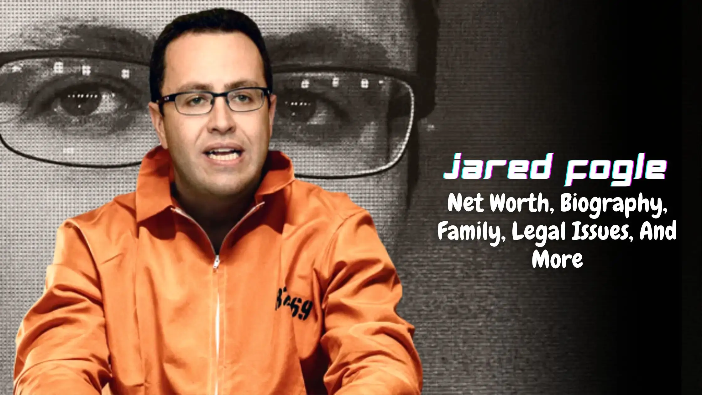 Jared Fogle Net Worth, Biography, Family, Legal Issues, And More