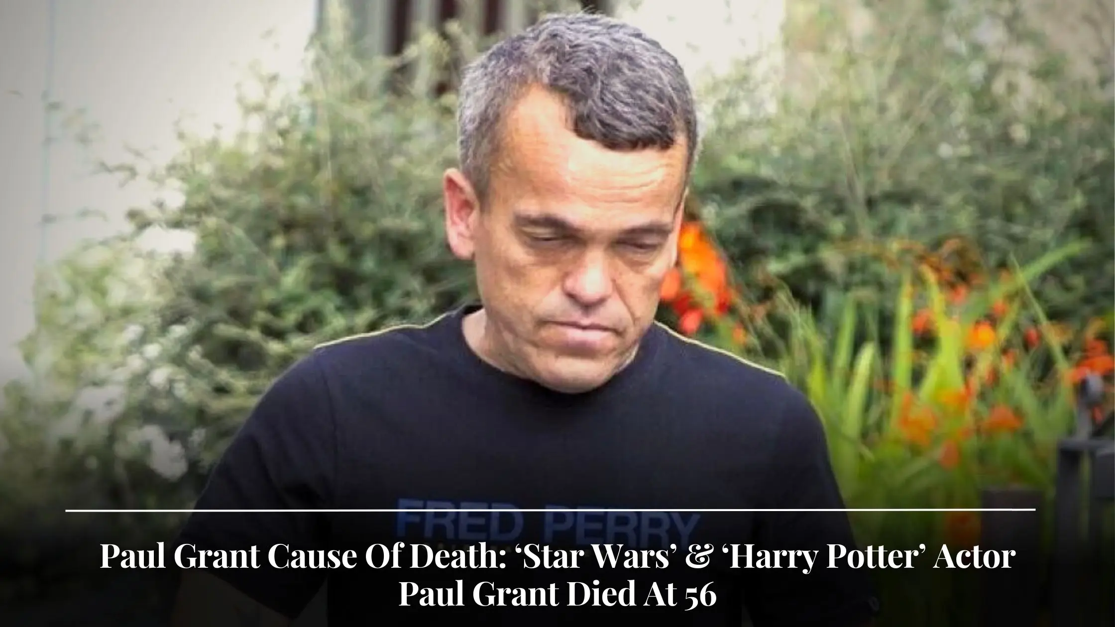 Paul Grant Cause Of Death ‘Star Wars’ & ‘Harry Potter’ Actor Paul Grant Died At 56