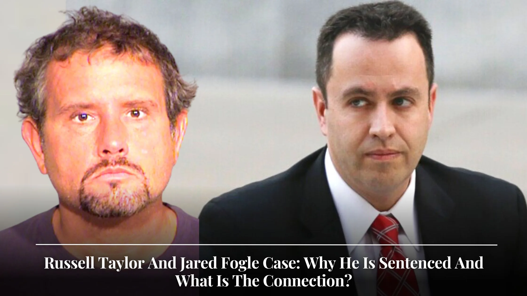 Russell Taylor And Jared Fogle Case Why He Is Sentenced And What Is The Connection