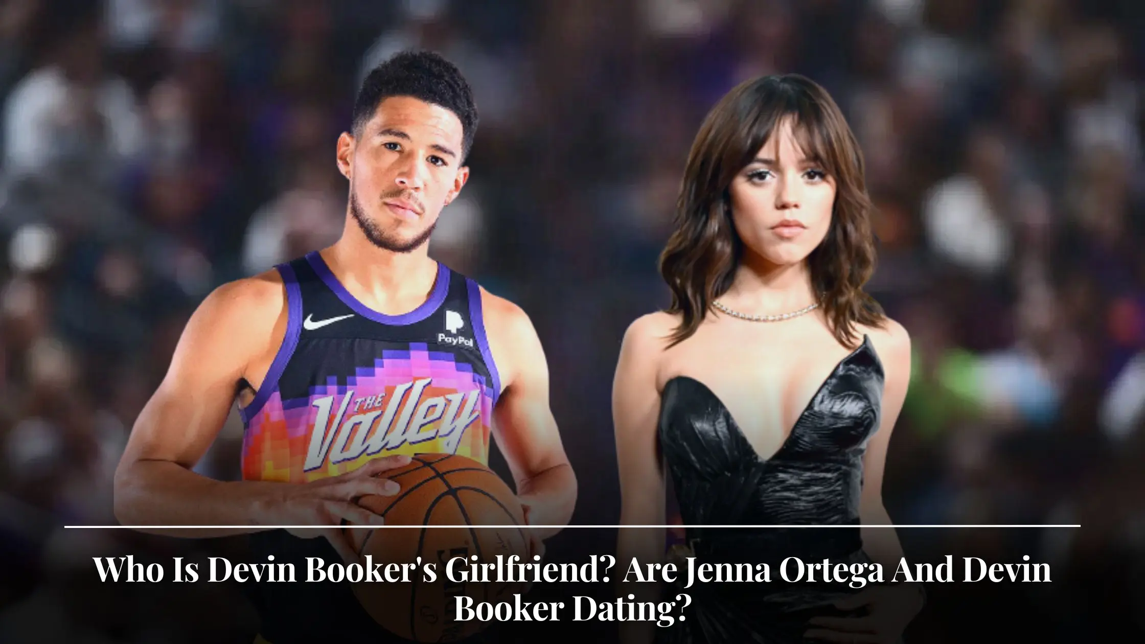 Who Is Devin Booker's Girlfriend? Are Jenna Ortega And Devin Booker Dating?