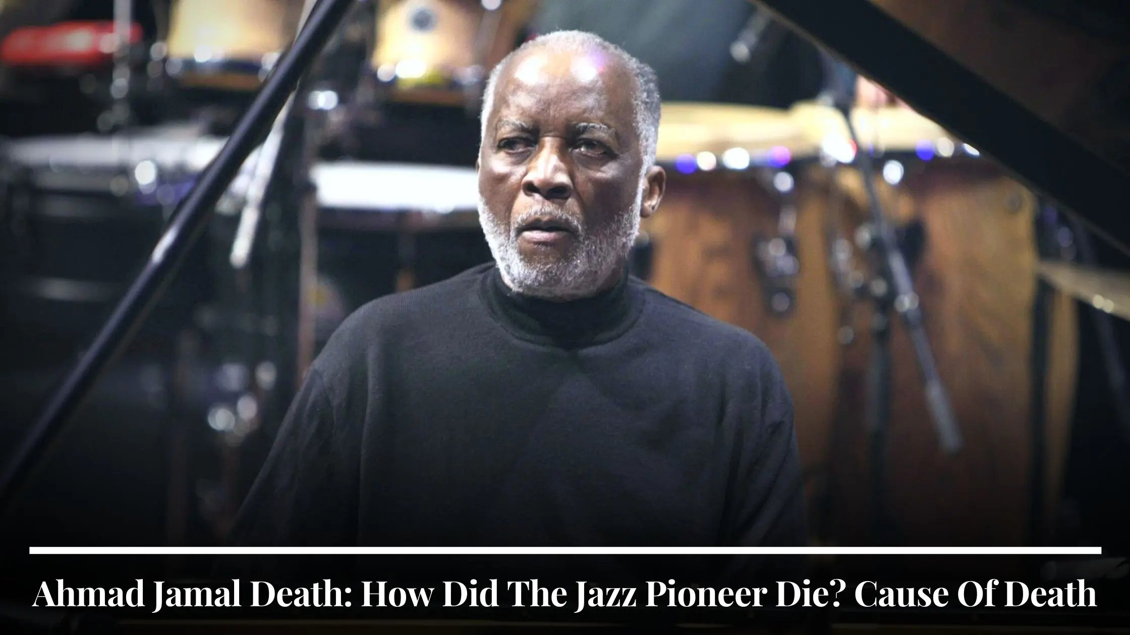 Ahmad Jamal Death How Did The Jazz Pioneer Die Cause Of Death
