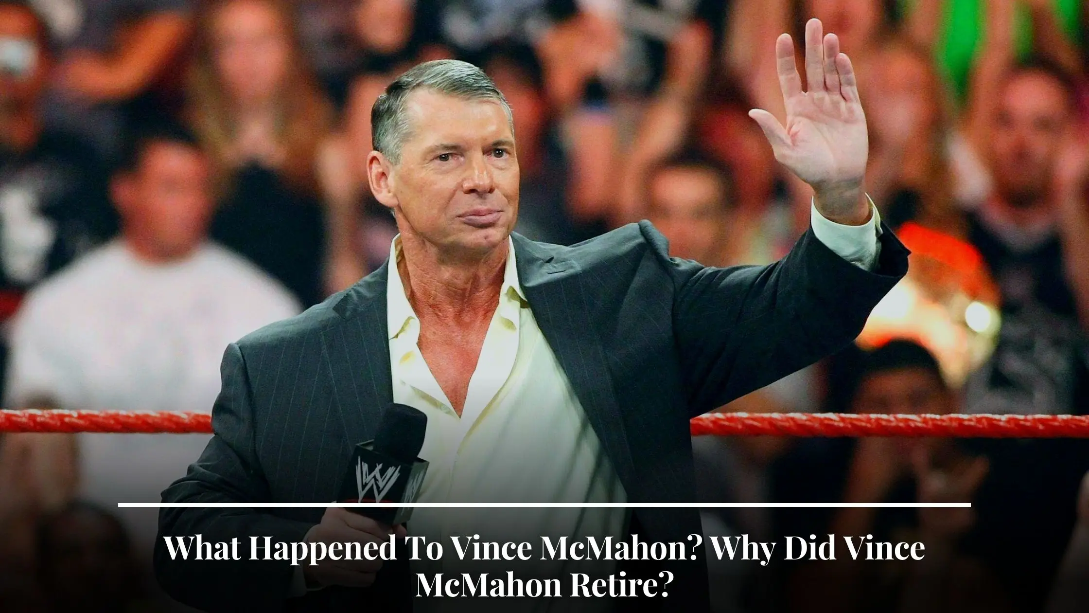 What Happened To Vince McMahon? Why Did Vince McMahon Retire?