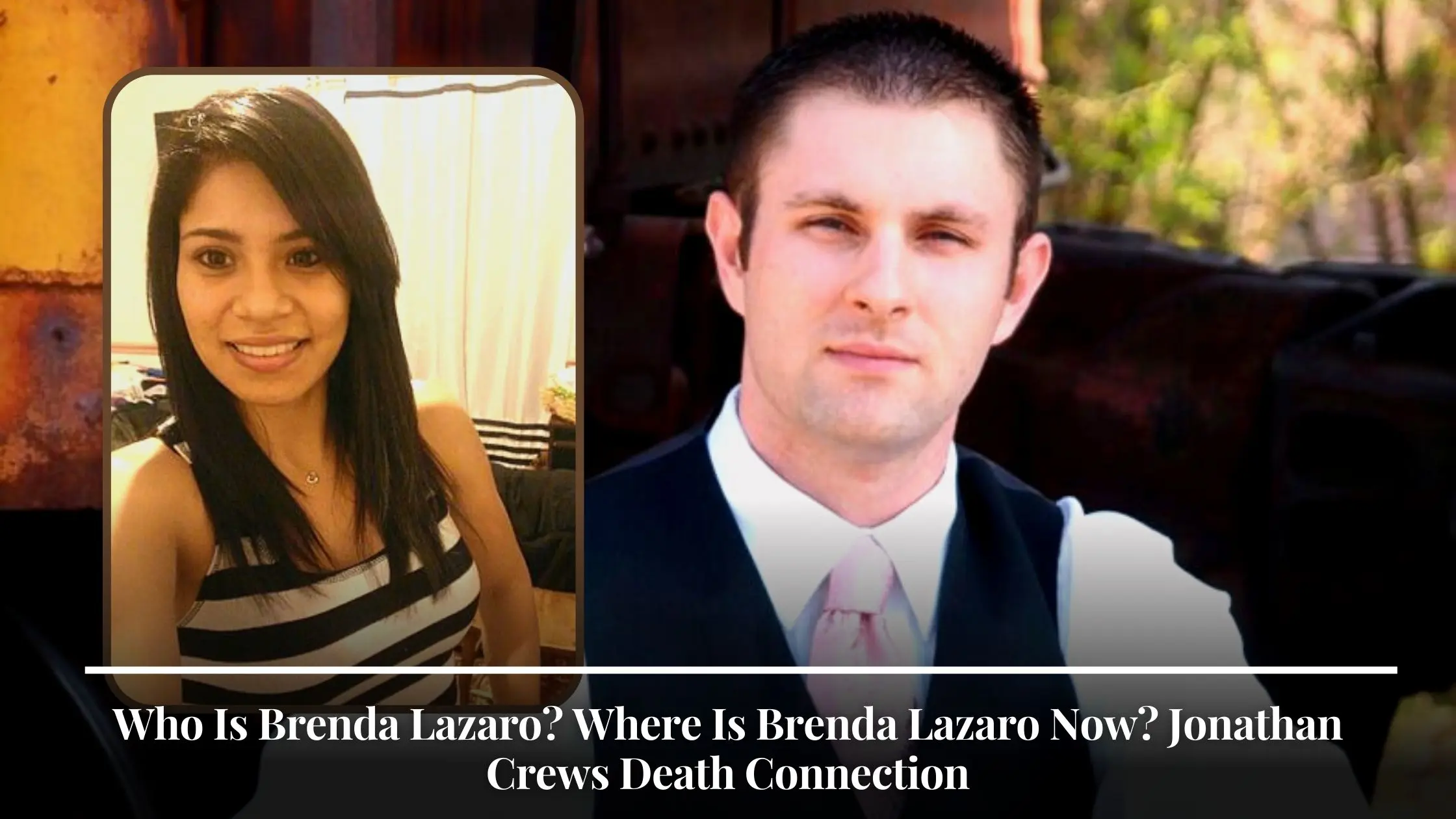 Who Is Brenda Lazaro Where Is Brenda Lazaro Now Jonathan Crews Death Connection