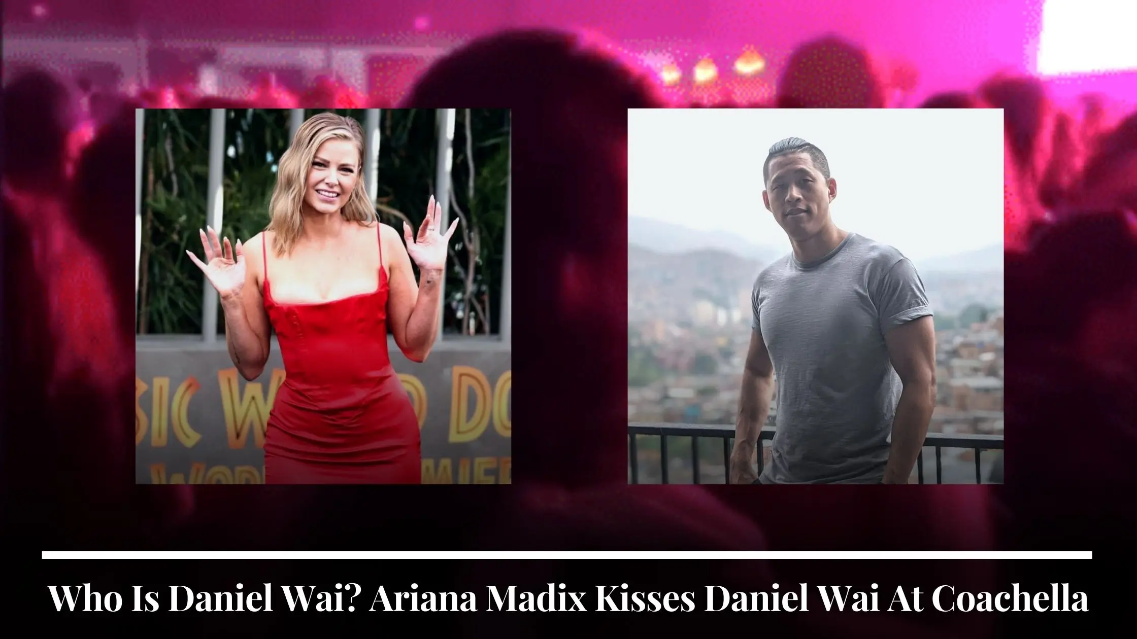 Who Is Daniel Wai Ariana Madix Kisses Daniel Wai At Coachella