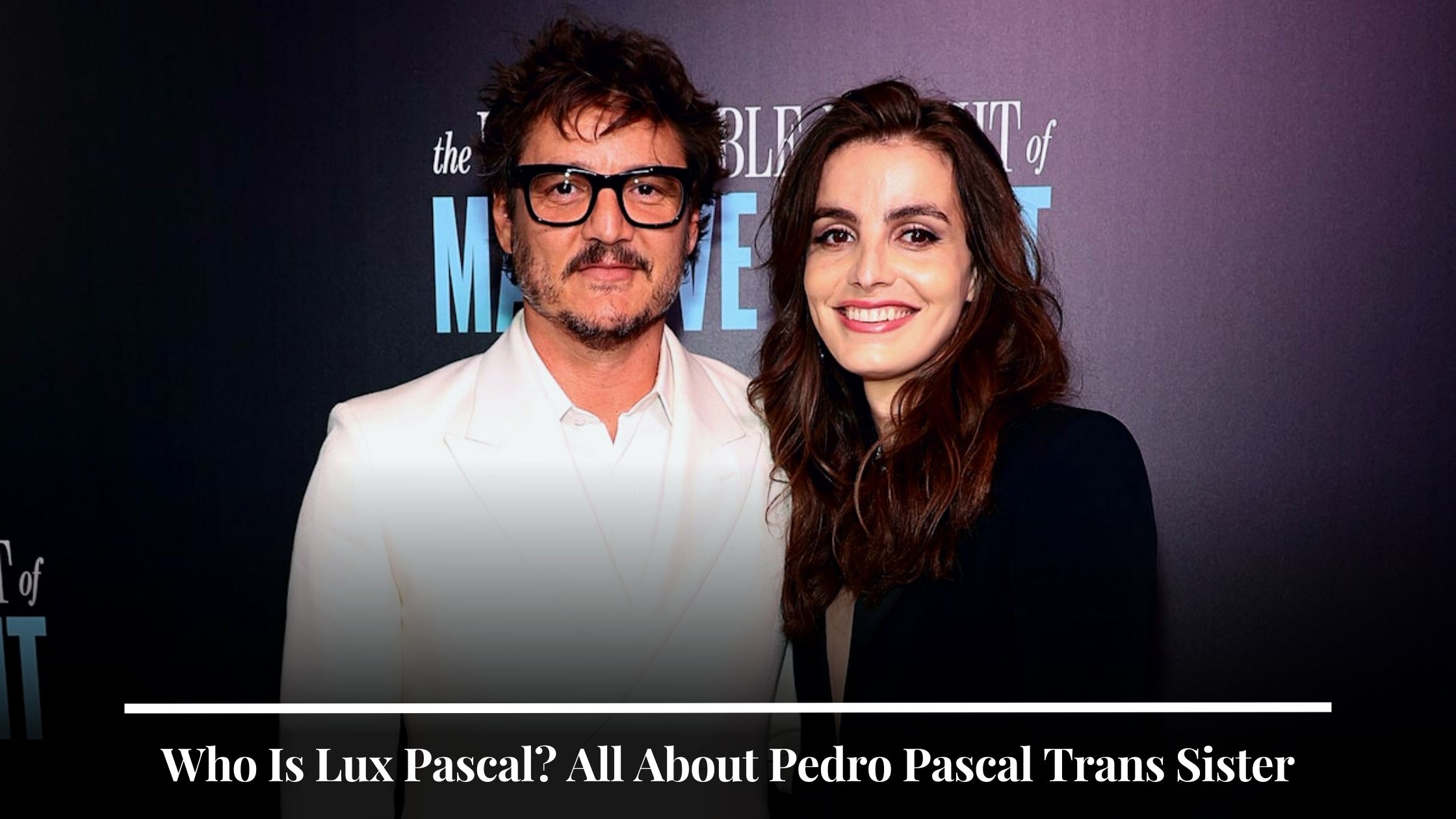 Who Is Lux Pascal All About Pedro Pascal Trans Sister