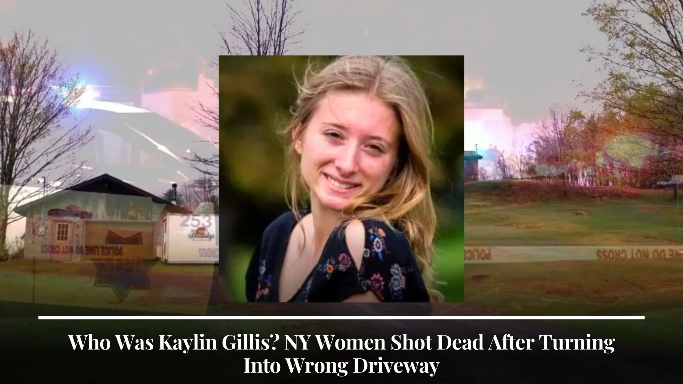 Who Was Kaylin Gillis NY Women Shot Dead After Turning Into Wrong Driveway