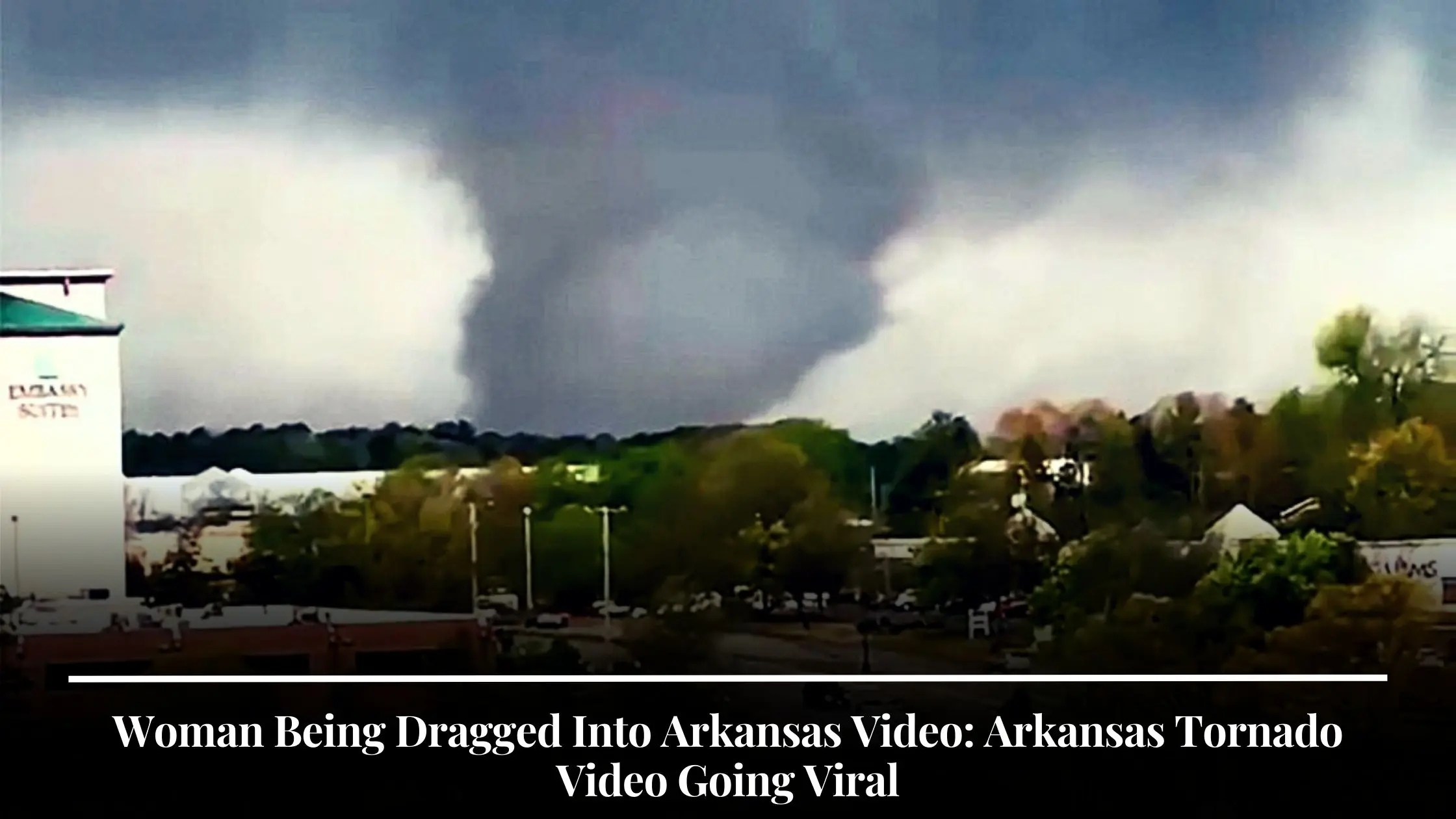 Woman Being Dragged Into Arkansas Video Arkansas Tornado Video Going Viral